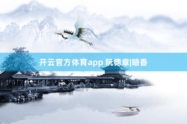 开云官方体育app 阮德章|暗香