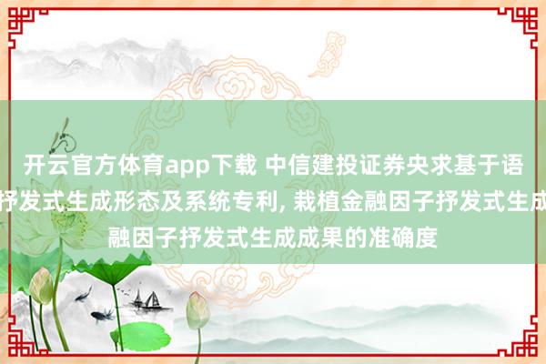 开云官方体育app下载 中信建投证券央求基于语义的金融因子抒发式生成形态及系统专利， 栽植金融因子抒发式生成成果的准确度