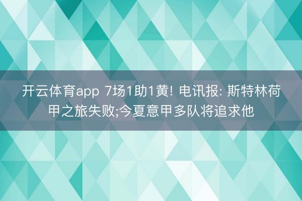 开云体育app 7场1助1黄! 电讯报: 斯特林荷甲之旅失败;今夏意甲多队将追求他